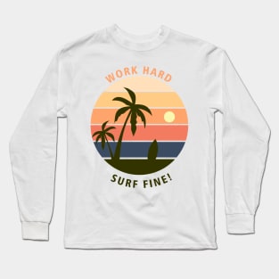 Work hard, surf fine! Long Sleeve T-Shirt